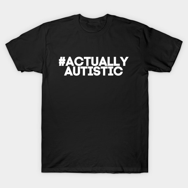 Actually Autistic T-Shirt by QueenAvocado